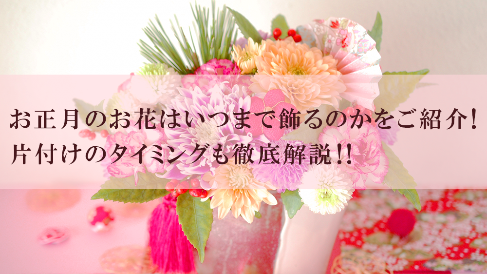 お正月のお花はいつまで飾るのかをご紹介！ 片付けのタイミングも徹底解説！！